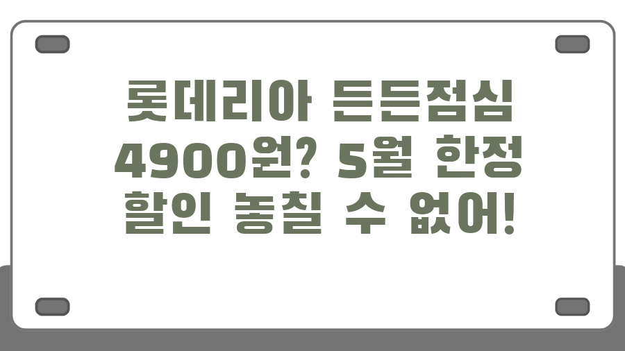롯데리아 든든점심 4900원? 5월 한정 할인 놓칠 수 없어!